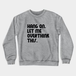 Hang on let me overthink this (Black) Crewneck Sweatshirt